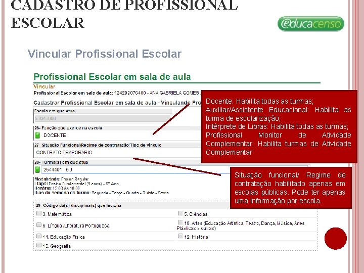 CADASTRO DE PROFISSIONAL ESCOLAR Vincular Profissional Escolar Docente: Habilita todas as turmas; Auxiliar/Assistente Educacional: CADASTRO DE PROFISSIONAL ESCOLAR Vincular Profissional Escolar Docente: Habilita todas as turmas; Auxiliar/Assistente Educacional:
