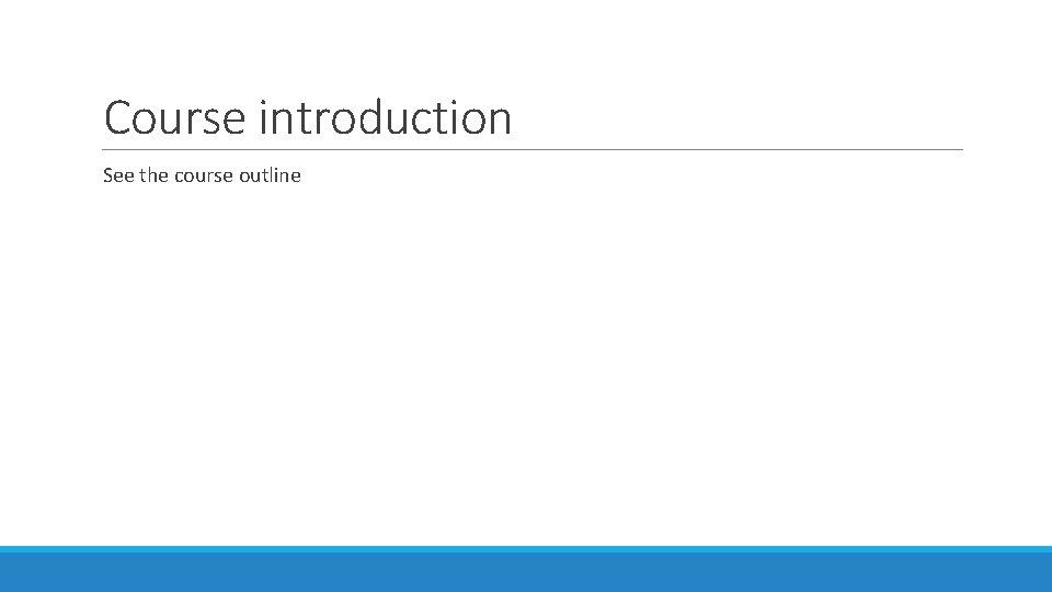 Course introduction See the course outline 