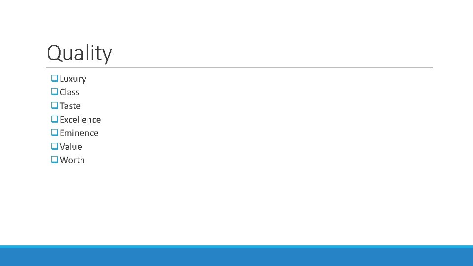 Quality q. Luxury q. Class q. Taste q. Excellence q. Eminence q. Value q.