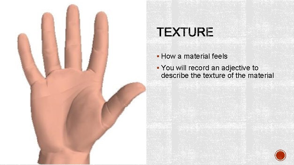 § How a material feels § You will record an adjective to describe the