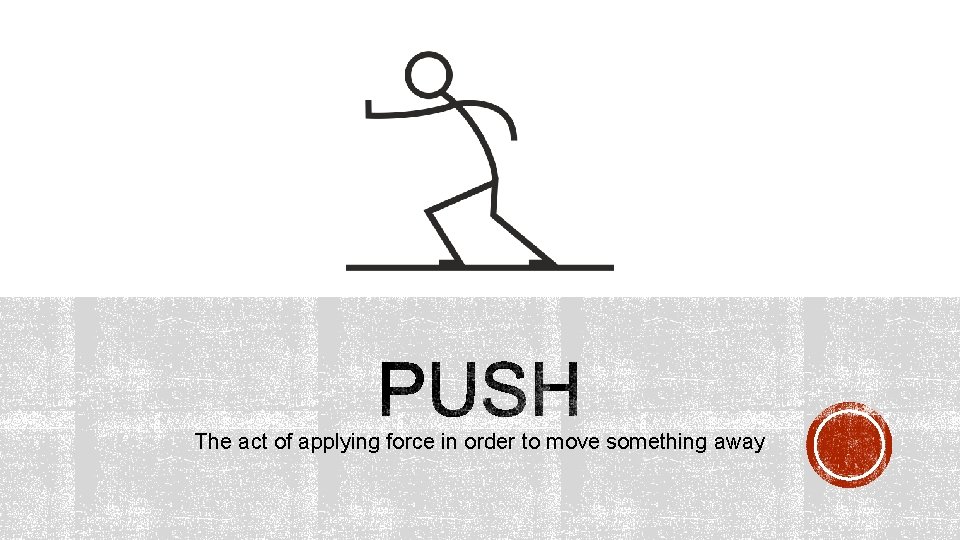 The act of applying force in order to move something away 