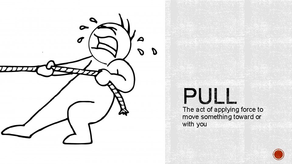 The act of applying force to move something toward or with you 