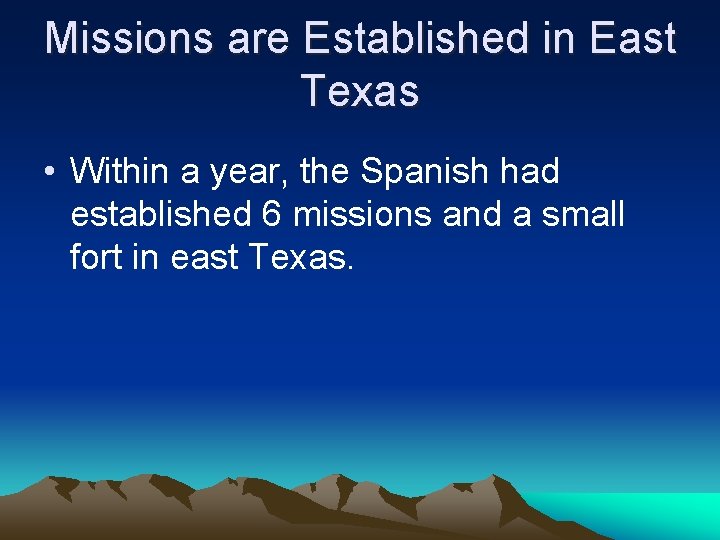 Missions are Established in East Texas • Within a year, the Spanish had established