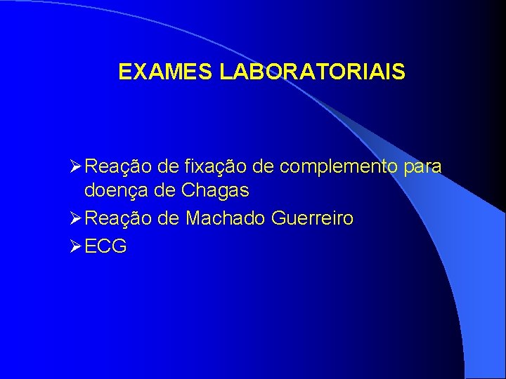 EXAMES LABORATORIAIS Ø Reação de fixação de complemento para doença de Chagas Ø Reação EXAMES LABORATORIAIS Ø Reação de fixação de complemento para doença de Chagas Ø Reação