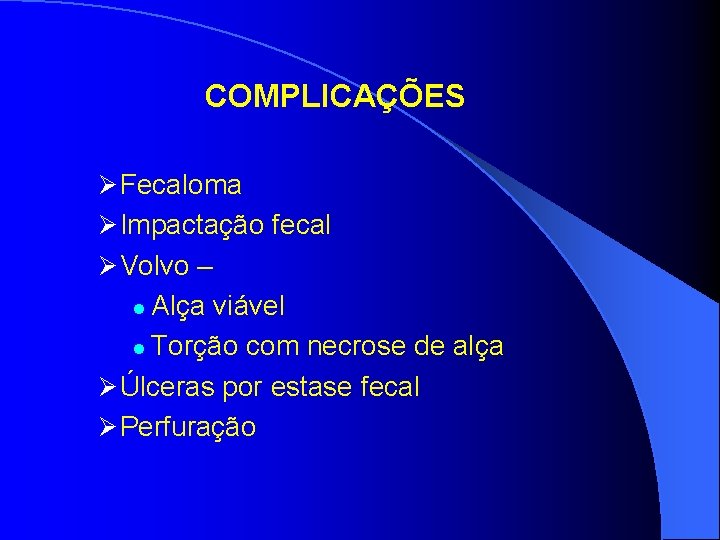 COMPLICAÇÕES Ø Fecaloma Ø Impactação fecal Ø Volvo – Alça viável l Torção com COMPLICAÇÕES Ø Fecaloma Ø Impactação fecal Ø Volvo – Alça viável l Torção com