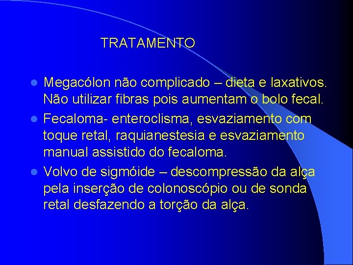 TRATAMENTO Megacólon não complicado – dieta e laxativos. Não utilizar fibras pois aumentam o TRATAMENTO Megacólon não complicado – dieta e laxativos. Não utilizar fibras pois aumentam o