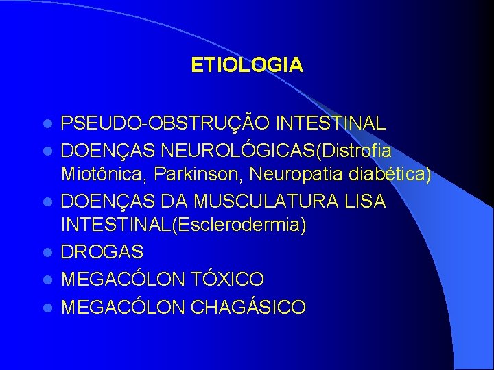 ETIOLOGIA l l l PSEUDO-OBSTRUÇÃO INTESTINAL DOENÇAS NEUROLÓGICAS(Distrofia Miotônica, Parkinson, Neuropatia diabética) DOENÇAS DA ETIOLOGIA l l l PSEUDO-OBSTRUÇÃO INTESTINAL DOENÇAS NEUROLÓGICAS(Distrofia Miotônica, Parkinson, Neuropatia diabética) DOENÇAS DA