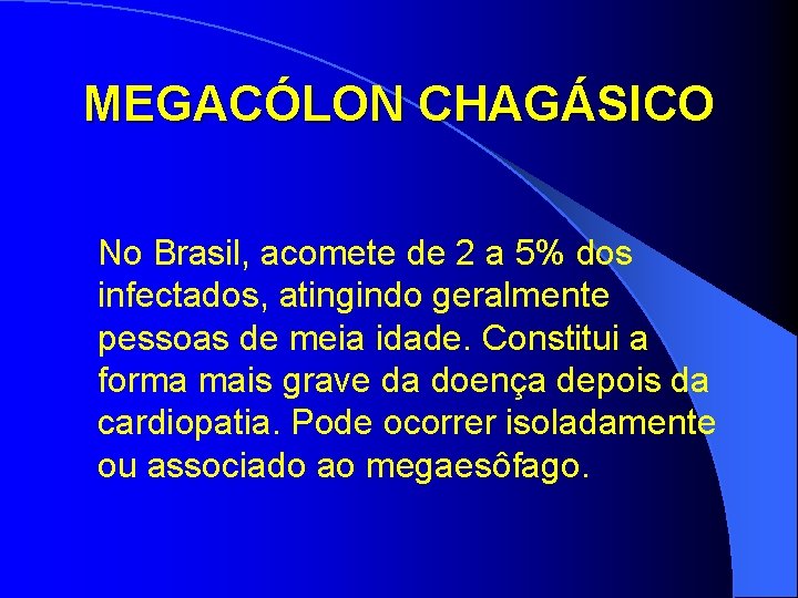 MEGACÓLON CHAGÁSICO No Brasil, acomete de 2 a 5% dos infectados, atingindo geralmente pessoas MEGACÓLON CHAGÁSICO No Brasil, acomete de 2 a 5% dos infectados, atingindo geralmente pessoas