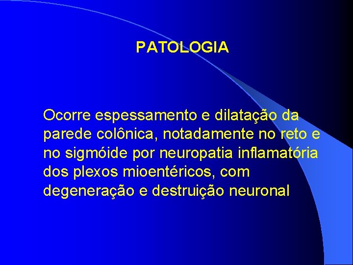PATOLOGIA Ocorre espessamento e dilatação da parede colônica, notadamente no reto e no sigmóide PATOLOGIA Ocorre espessamento e dilatação da parede colônica, notadamente no reto e no sigmóide