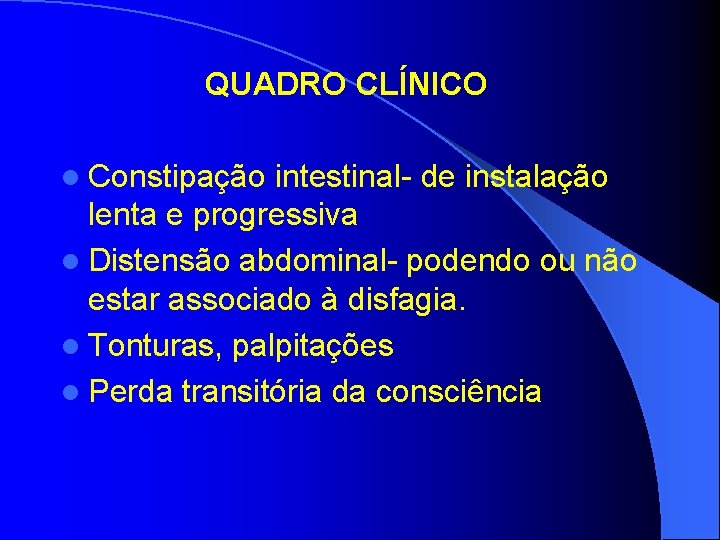 QUADRO CLÍNICO l Constipação intestinal- de instalação lenta e progressiva l Distensão abdominal- podendo QUADRO CLÍNICO l Constipação intestinal- de instalação lenta e progressiva l Distensão abdominal- podendo