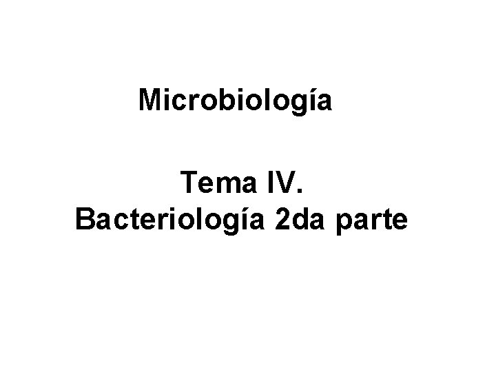 Microbiología Tema IV. Bacteriología 2 da parte 