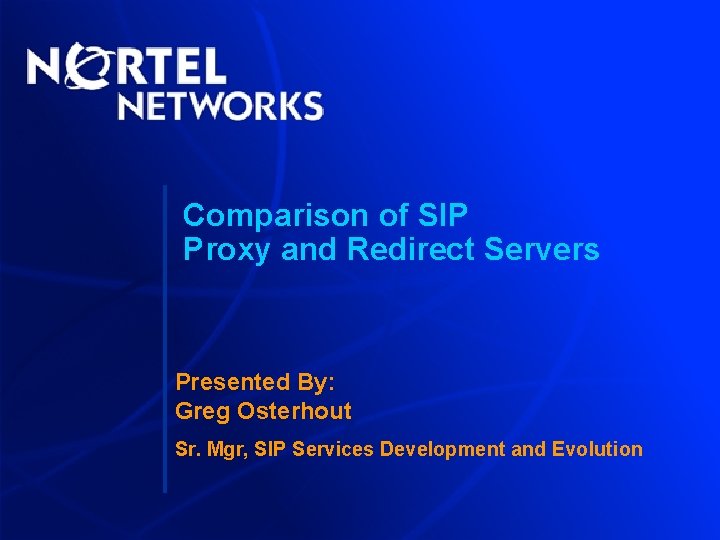 Comparison of SIP Proxy and Redirect Servers Presented By: Greg Osterhout Sr. Mgr, SIP