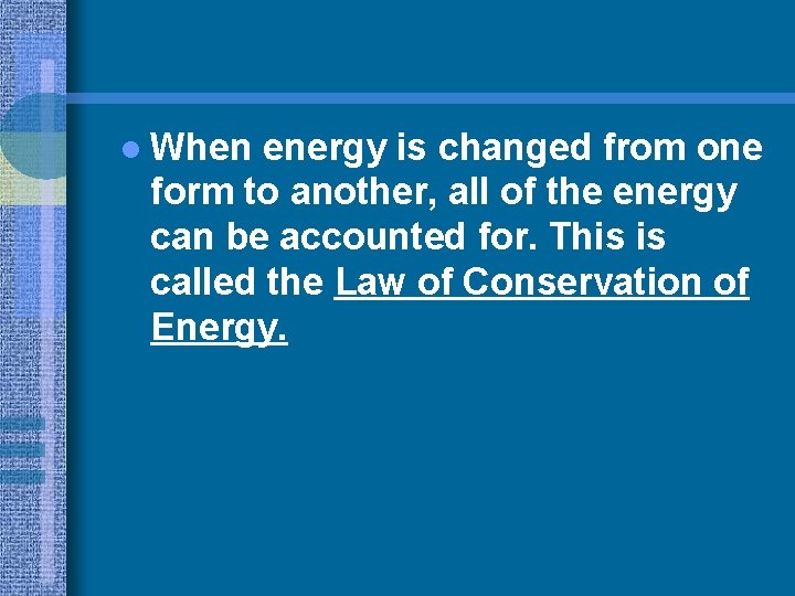 l When energy is changed from one form to another, all of the energy