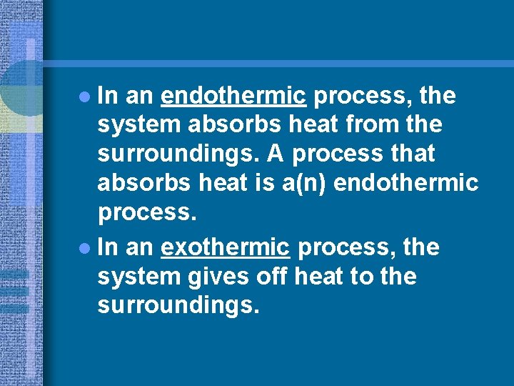 l In an endothermic process, the system absorbs heat from the surroundings. A process