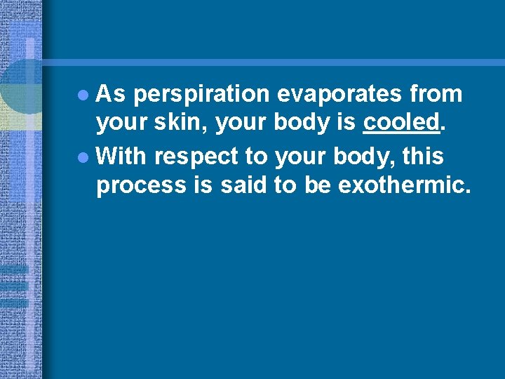l As perspiration evaporates from your skin, your body is cooled. l With respect