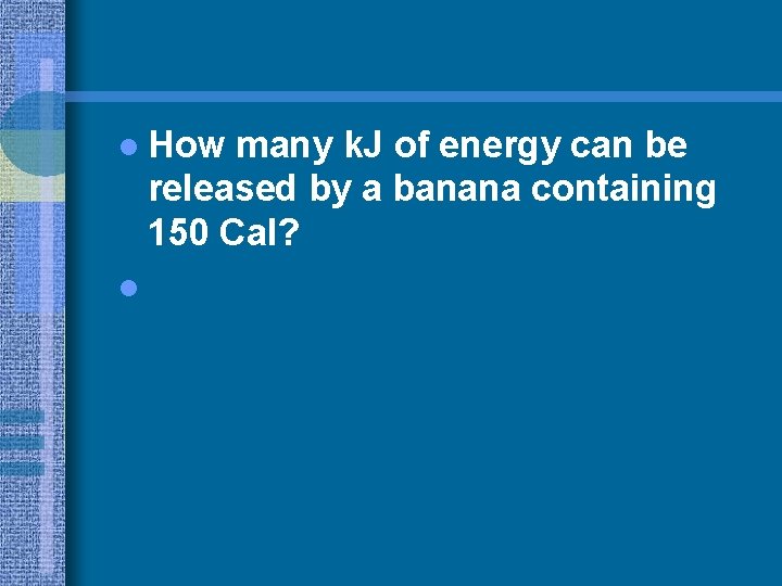 l How many k. J of energy can be released by a banana containing