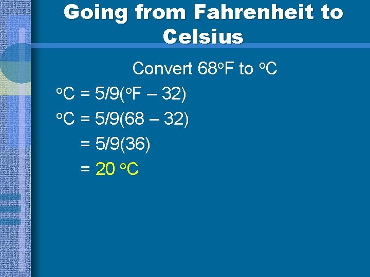 Going from Fahrenheit to Celsius Convert 68 o. F to o. C = 5/9(o.