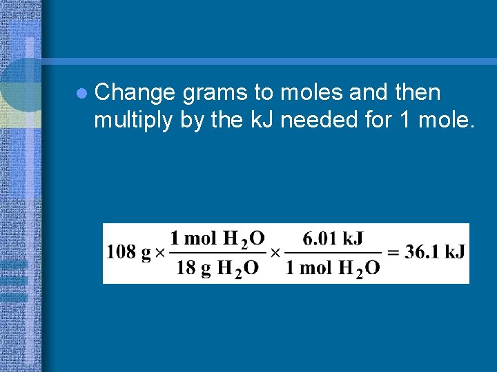 l Change grams to moles and then multiply by the k. J needed for