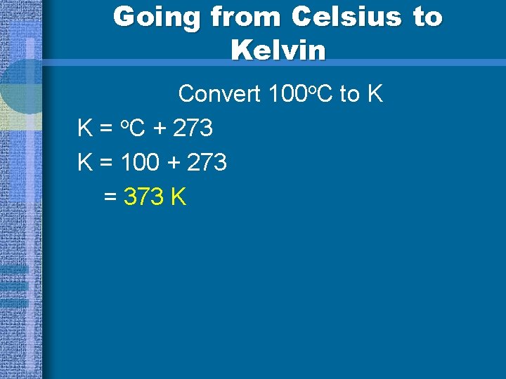 Going from Celsius to Kelvin Convert 100 o. C to K K = o.