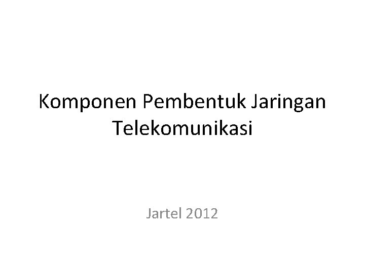Komponen Pembentuk Jaringan Telekomunikasi Jartel 2012 