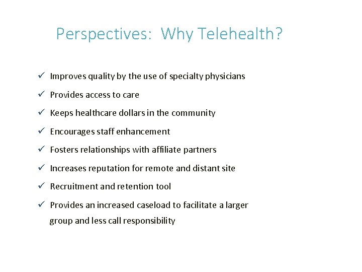 Perspectives: Why Telehealth? ü Improves quality by the use of specialty physicians ü Provides Perspectives: Why Telehealth? ü Improves quality by the use of specialty physicians ü Provides