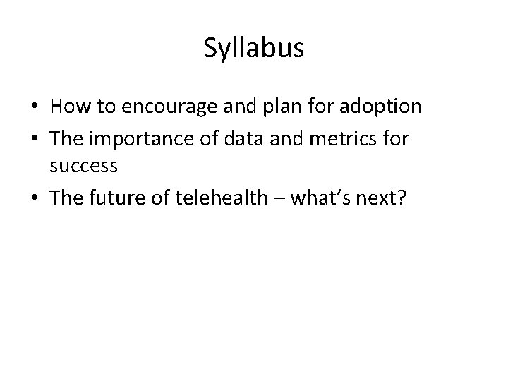 Syllabus • How to encourage and plan for adoption • The importance of data Syllabus • How to encourage and plan for adoption • The importance of data