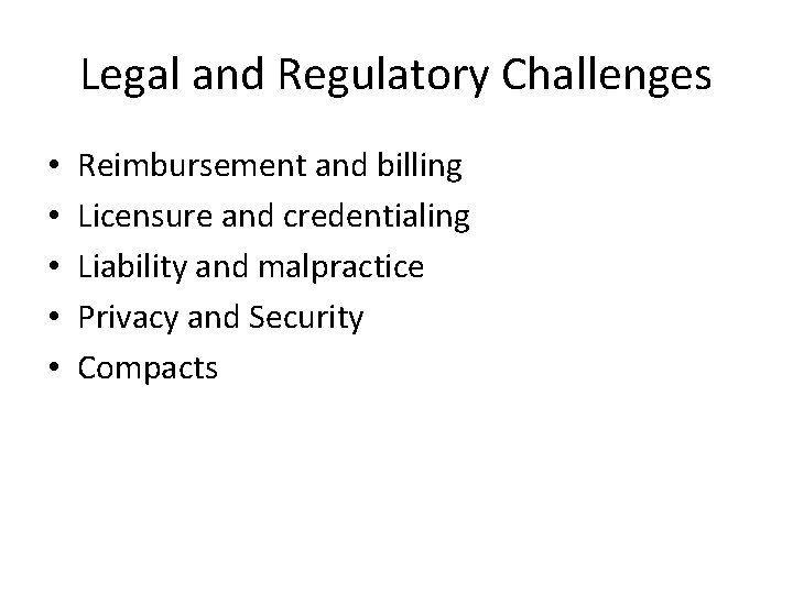 Legal and Regulatory Challenges • • • Reimbursement and billing Licensure and credentialing Liability Legal and Regulatory Challenges • • • Reimbursement and billing Licensure and credentialing Liability