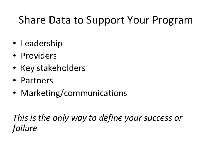 Share Data to Support Your Program • • • Leadership Providers Key stakeholders Partners Share Data to Support Your Program • • • Leadership Providers Key stakeholders Partners