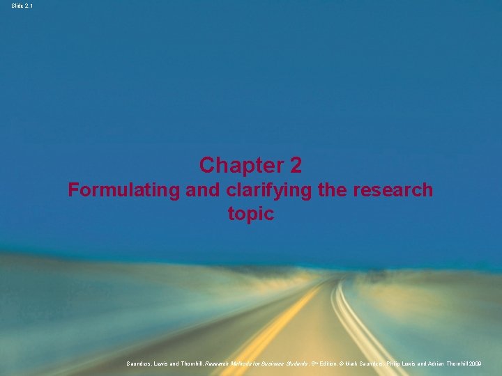 Slide 2. 1 Chapter 2 Formulating and clarifying the research topic Saunders, Lewis and