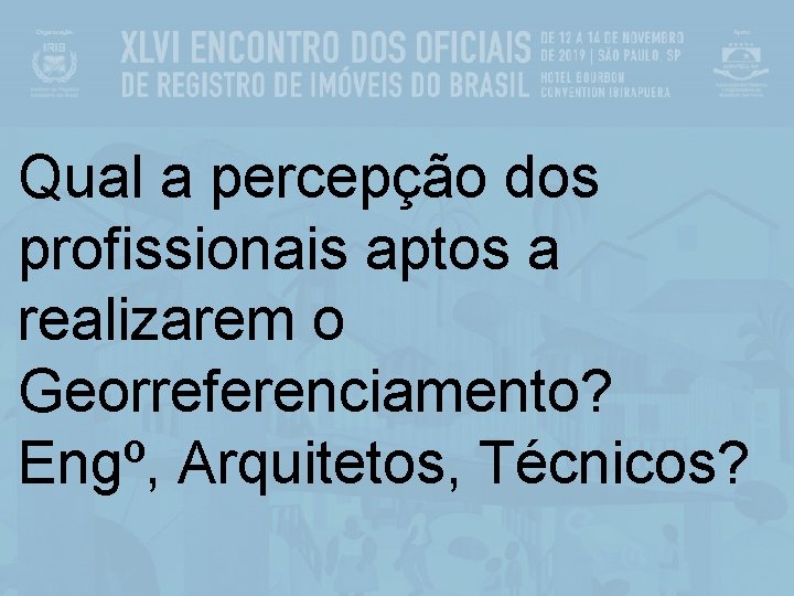 Qual a percepção dos profissionais aptos a realizarem o Georreferenciamento? Engº, Arquitetos, Técnicos? 