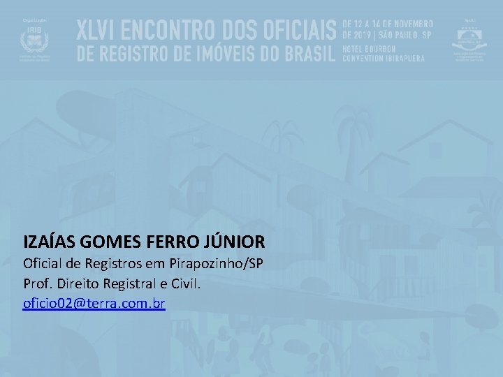 IZAÍAS GOMES FERRO JÚNIOR Oficial de Registros em Pirapozinho/SP Prof. Direito Registral e Civil.