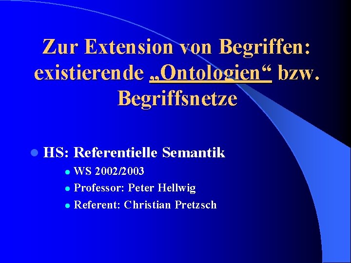 Zur Extension von Begriffen: existierende „Ontologien“ bzw. Begriffsnetze l HS: Referentielle Semantik WS 2002/2003
