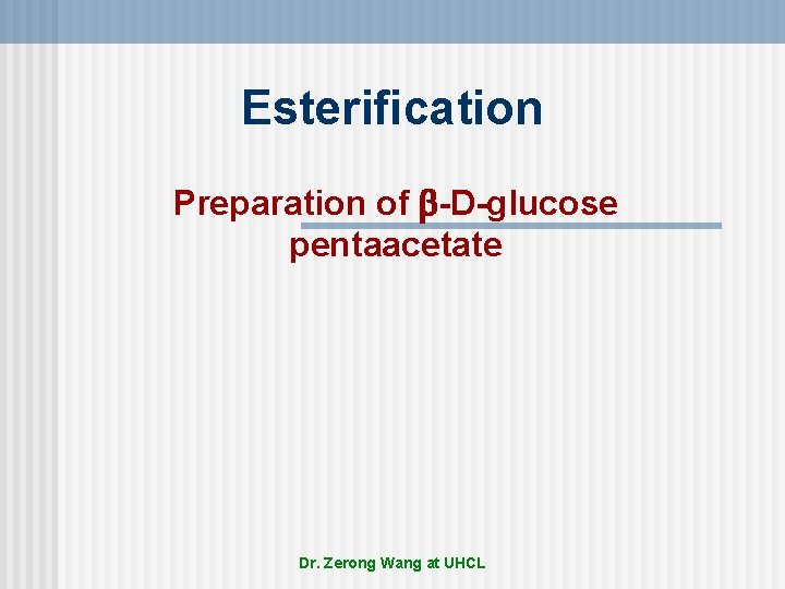 Esterification Preparation of -D-glucose pentaacetate Dr. Zerong Wang at UHCL 