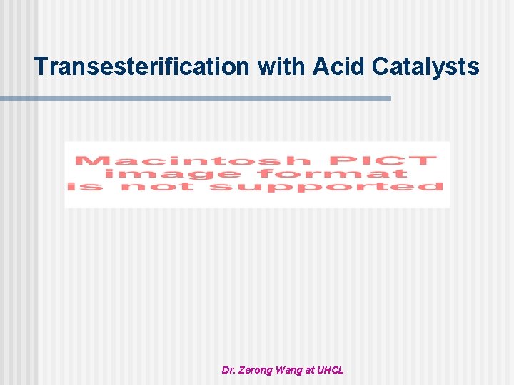 Transesterification with Acid Catalysts Dr. Zerong Wang at UHCL 