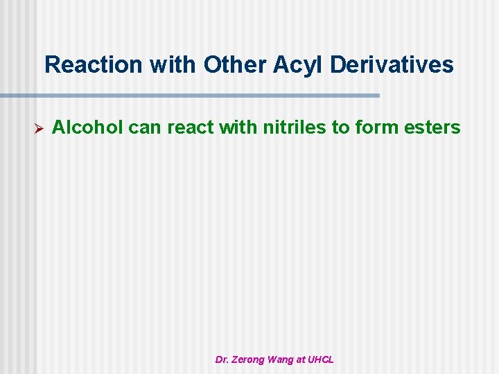 Reaction with Other Acyl Derivatives Ø Alcohol can react with nitriles to form esters