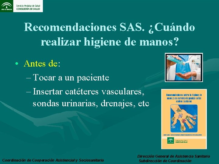 Recomendaciones SAS. ¿Cuándo realizar higiene de manos? • Antes de: – Tocar a un