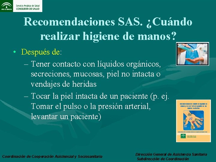 Recomendaciones SAS. ¿Cuándo realizar higiene de manos? • Después de: – Tener contacto con
