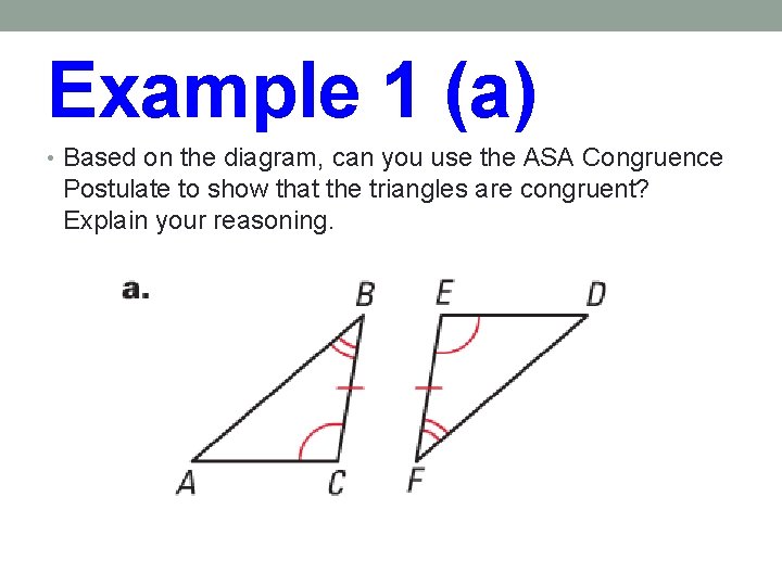 Example 1 (a) • Based on the diagram, can you use the ASA Congruence