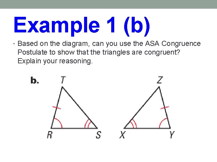 Example 1 (b) • Based on the diagram, can you use the ASA Congruence