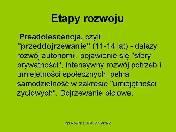 Etapy rozwoju Preadolescencja, czyli "przeddojrzewanie" (11 14 lat) dalszy rozwój autonomii, pojawienie się "sfery