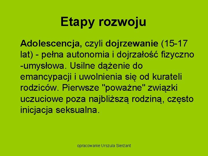Etapy rozwoju Adolescencja, czyli dojrzewanie (15 17 lat) pełna autonomia i dojrzałość fizyczno umysłowa.