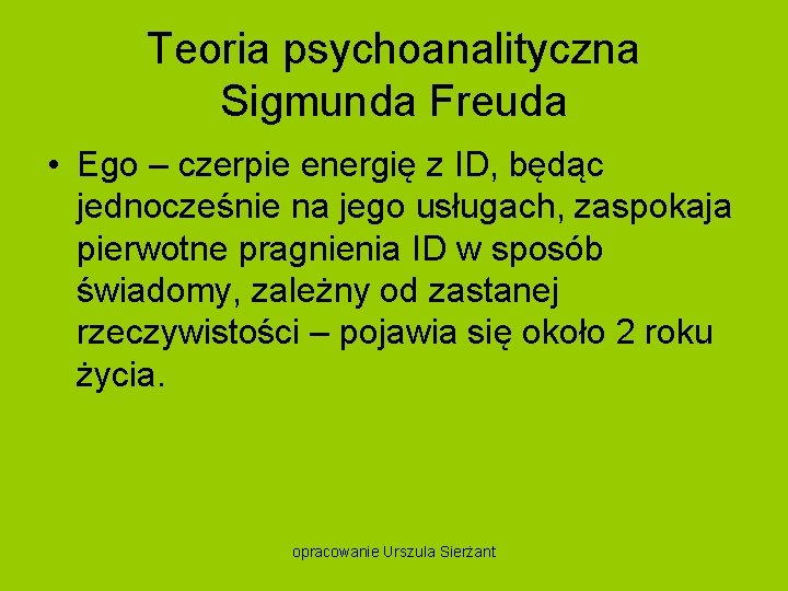 Teoria psychoanalityczna Sigmunda Freuda • Ego – czerpie energię z ID, będąc jednocześnie na