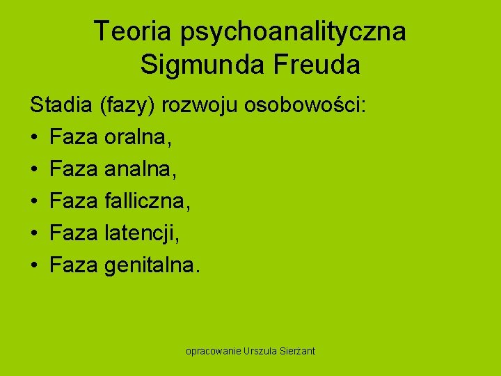 Teoria psychoanalityczna Sigmunda Freuda Stadia (fazy) rozwoju osobowości: • Faza oralna, • Faza analna,