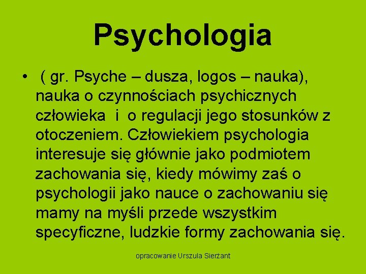 Psychologia • ( gr. Psyche – dusza, logos – nauka), nauka o czynnościach psychicznych