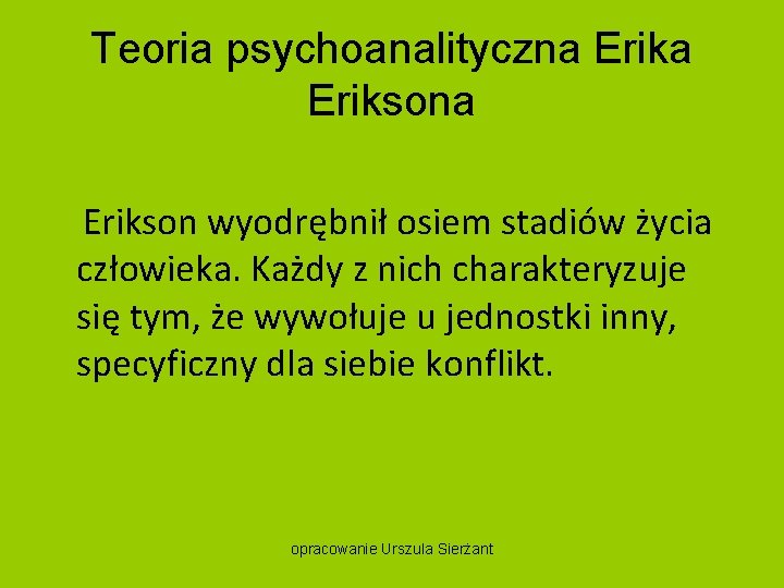Teoria psychoanalityczna Eriksona Erikson wyodrębnił osiem stadiów życia człowieka. Każdy z nich charakteryzuje się