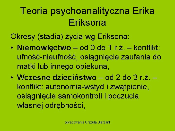 Teoria psychoanalityczna Eriksona Okresy (stadia) życia wg Eriksona: • Niemowlęctwo – od 0 do