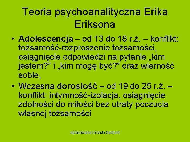 Teoria psychoanalityczna Eriksona • Adolescencja – od 13 do 18 r. ż. – konflikt: