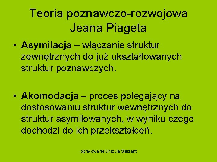 Teoria poznawczo rozwojowa Jeana Piageta • Asymilacja – włączanie struktur zewnętrznych do już ukształtowanych