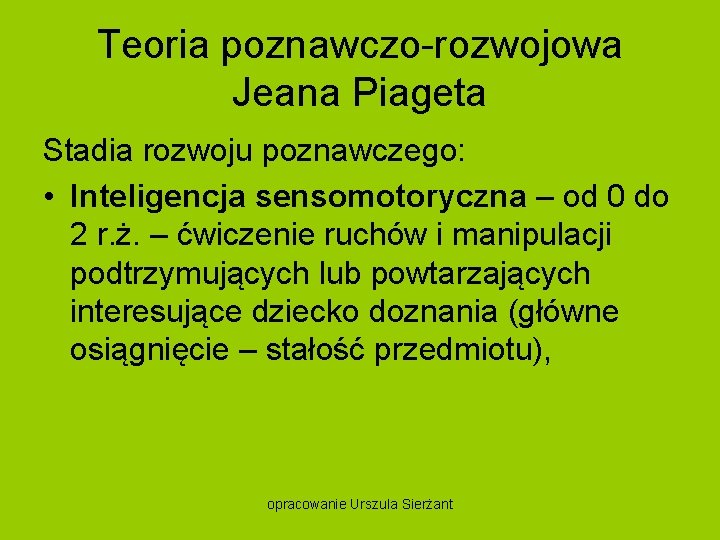 Teoria poznawczo rozwojowa Jeana Piageta Stadia rozwoju poznawczego: • Inteligencja sensomotoryczna – od 0