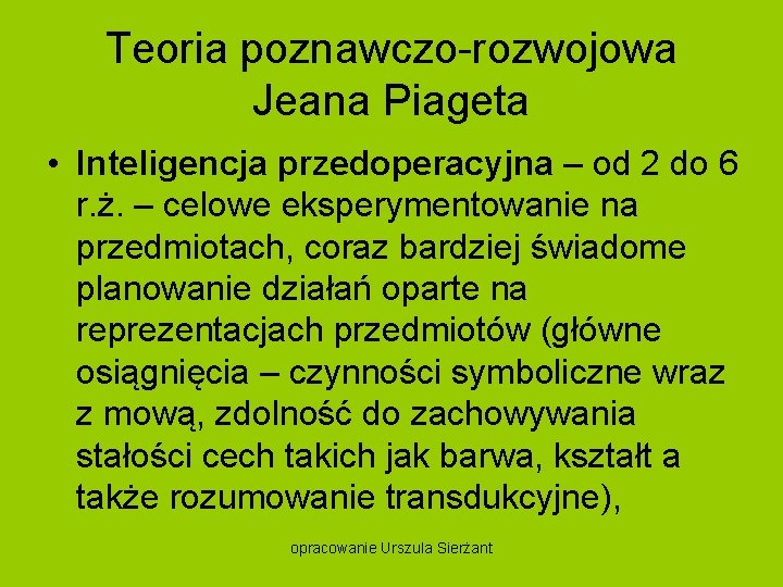 Teoria poznawczo rozwojowa Jeana Piageta • Inteligencja przedoperacyjna – od 2 do 6 r.